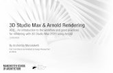 3D Studio Max & Arnold Rendering · 2020-02-11 · 5 3DS MA & AROLD 12/02/2020 Introduction I 3DS Max Work ows I Arnold Tutorial I Q&A Arnold is an unbiased, physically based, ray