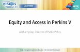 Equity and Access in Perkins V - mybrcc.edu · Equity and Access in Perkins V Alisha Hyslop, Director of Public Policy Background • 6/22/17: House passed H.R. 2353 • Long stall