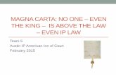 MAGNA CARTA: NO ONE EVEN THE KING IS ABOVE THE …Magna Carta •“The Great Charter” in Latin • Originally issued in 1215 •Established that no one –even the King – was