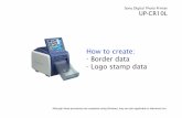How to create: -Border data - Logo stamp data · 2008-10-10 · How to create:-Border data - Logo stamp data Sony Digital Photo Printer UP-CR10L Although these procedures are explained