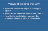 Ways of Seeing the City ... Ways of Seeing the City â€¢ What are the visible signs of change in cities?