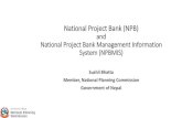 National Project Bank (NPB) · 2019-09-23 · National Project Bank (NPB) and National Project Bank Management Information System (NPBMIS) Sushil Bhatta. Member, National Planning