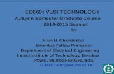 EE669: VLSI TECHNOLOGY · 2017-08-04 · EE669: VLSI TECHNOLOGY Autumn Semester Graduate Course 2014-2015 Session by Arun N. Chandorkar Emeritus Fellow Professor Department of Electrical