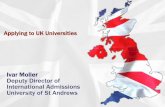 Applying to UK Universities - British Council · Applying to UK Universities Ivar Moller Deputy Director of International Admissions University of St Andrews . ... •Outstanding