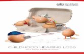 CHILDHOOD HEARING LOSS - World Health …...• Genetic factors: Such factors cause nearly 40% of childhood hearing loss. It has been shown that hearing loss is much more frequent