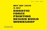 MIT IAP 2019 4.182 ROBOTIC FORCE PRINTING DESIGN …...8-31 jan 2019 mit iap 2019 4.182 robotic force printing design build workshop program& handbook