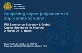 Subjecting expert judgements to appropriate scrutiny · Subjecting expert judgements to appropriate scrutiny FSI Seminar on Solvency & Global Capital Standards for Insurers 3 March