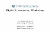 Digital Preservation Workshop - Archivematica · Digital Preservation Workshop 10 November 2010 University of Victoria Peter Van Garderen Artefactual Systems. ... administration and