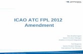 ICAO ATC FPL 2012 Amendment - Peach New Media · 11/15/2012  · ICAO ATC FPL 2012 Changes 8 Summary of changes: On November 15, 2012, ICAO flight plans must be filed in conformance
