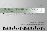 The Level of Care Utilization System (LOCUS)The Level of Care Utilization System (LOCUS) District of Columbia Department of Mental Health Implementation and Practical Application Training