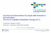 Psychosocial interventions for people with …...Psychosocial interventions for people with dementia in the early phase The rise of Cognitive Stimulation Therapy (CST) Professor Martin