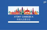 A T O M Y C A M B O D I A 外国人注册方法™¸국인 가입... · 2017-03-16 · Atomy Cambodia. Welcome to Atomy Cambodia. 1. ... MARKETING PLAN 855 (0)23 922 111 ìgqcuù-ös)