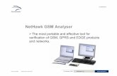 NetHawk GSM AnalyserFull GSM, GPRS and EDGE support >Wide and up-to-date support for all standard and manufacturer-specific protocols: –3GPP Release 4 (September, 02). –Full GSM,