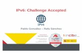 IPv6: Challenge Accepted · @pablogonzalezpe @r_a_ff_a_e_ll_o IPv6 ¿Para qué sirve IPv4? IPv4 transfiere direcciones de 32 bits de un punto a otro de Internet Permite utilizar aproximadamente