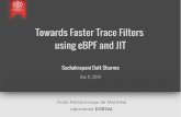 Towards Faster Trace Filters using eBPF and JITctpd.dorsal.polymtl.ca/system/files/11Dec2014.pdf · 2018-02-06 · Towards Faster Trace Filters using eBPF and JIT Suchakrapani Datt
