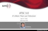 ATSC 3 - GatesAir · ATSC 3.0 - It’s More Than Just Television. Rich Redmond. GatesAir. Mason, Ohio, USA • Background • Ultra High Definition • What is the key enabling difference