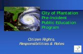 Pre-Incident Public Education Program - City of Plantation · Pre-Incident Incident Public Education Program Citizen Rights, Responsibilities & Roles “It is the City’s responsibility