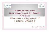 Ed ti d Education and Development in Saudi Arabia: Women as … · 2013-09-30 · Ed ti d Education and Development in Saudi Arabia: Women as Agents of Future Change Dr. Mody Alkhalaf.
