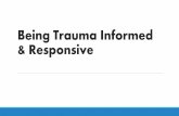 Being Trauma Informed & Responsive - Michigan...Trauma is an event, series of events, or set of circumstances that is experienced by an individual as physically or emotionally harmful