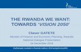 TOWARDS ‘VISION 2050 - MINECOFIN€¦ · THE RWANDA WE WANT: TOWARDS ‘VISION 2050’ Claver GATETE Minister of Finance and Economic Planning, Rwanda National Dialogue Presentation