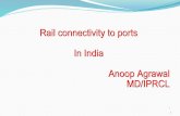 Rail connectivity to ports In India Anoop Agrawal MD/IPRCL · 2017-05-19 · Rail connectivity to ports ... 1.Adani Port- Mundhra, Gujarat~ 52 kms 2.Dhamra Port , Odisha ~ 60 kms