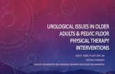 UROLOGICAL ISSUES IN OLDER ADULTS & PELVIC FLOOR …€¦ · urological issues in older adults & pelvic floor physical therapy interventions leah r. tobey, pt, dpt, cert. dn. physical