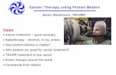 Cancer Therapy using Proton Beams - TRIUMFadmin.triumf.ca/docs/seminars/Sem20060121_Public_Proton_Therapy.pdfCancer Therapy using Proton Beams Ewart Blackmore, TRIUMF Topics • Cancer