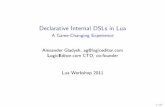 Declarative Internal DSLs in Lua · Declarative Internal DSLs in Lua A Game-Changing Experience Alexander Gladysh, ag@logiceditor.com LogicEditor.com CTO, co-founder Lua Workshop