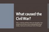 What caused the Civil War?€¦ · What caused the Civil War? Take 3- minutes and free-write your thoughts. Your answers do not have to be composed/formulated neatly, I want you to