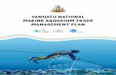 VANUATU NATIONAL MARINE AQUARIUM TRADE MANAGEMENT PLAN · The Vanuatu National Marine Aquarium Trade Management Plan is made in accordance with Part 2, Section 3 of the Fisheries