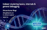 Indexer clustering basic, internals - SplunkConf · dbhagi@splunk.com Sr. software engineer Splunk Inc. Indexer clustering basics, internals & general debugging. Disclaimer 2 During