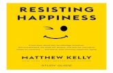 RESISTING HAPPINESS - Dynamic Catholicguides/RH_Study… · Times bestselling author Matthew Kelly helps you learn why we sabotage ourselves, feel overwhelmed, set aside our dreams,
