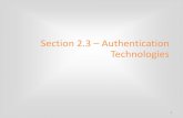 Section 2.3 Authentication Technologies · Section 2.3 – Authentication Technologies 1 . Authentication • The determination of identity,usually based on a combination of –something
