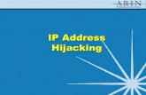 IP Address Hijacking · IP Address Hijacking. ARIN XII October 2003 Chicago, IL What is Hijacking? Individuals targeting mainly legacy IP address . blocks to make unauthorized changes