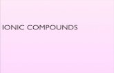 IONIC COMPOUNDS - WordPress.com · 2013-05-30 · low ionisation energy, meaning that little energy is needed ... The strong electrostatic force within ionic compounds makes them