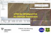 UTM for Wildland Fire Air Domain AwarenessUTM for Wildland Fire Air Domain Awareness. Overview • Public Safety R&D Team • NASA UTM – UAS < 500’ • SBIR – UTM for the Fireground