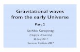Gravitational waves from the early Universemuse.sc.niigata-u.ac.jp/~si17/slides/20170827_01_Kuroyanagi_2.pdfGravitational waves from the early Universe Sachiko Kuroyanagi (Nagoya University)