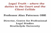 Legal Truth where the duties to the Court and the Client ... · Legal Truth – where the duties to the Court and the Client Collide 1. Introduction 2. A general duty to be honest,