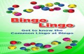 BingoLingo - BSG · 2017-06-12 · lotto called Beano - which used beans to mark the numbers. ... Consolation Prize - The prize or prizes offered on some special ... one number to