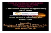 A CASE OF TECHNOLOGY AND BUSINESS INCUBATION … an… · African Incubator Network (AIN) workshop on Business Incubation in East and central Africa Kampala, Uganda Presented by: