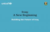 Iraq: A New Beginning - UNICEF · Iraq Progress 1960s-2008 • Until 1980s, Iraq was among the best countries to be a child; today, it has stalled behind. • If Iraq had continued