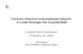 Toronto Pearson International Airport: A Look through the ... · Toronto Pearson International Airport: A Look through the Crystal Ball Livable Peel Conference February 10, 2006 Steve