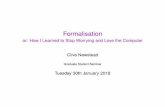 Formalisation - or: How I Learned to Stop Worrying and ...math.cmu.edu/~cnewstea/talks/20180130.pdf · Formalisation or: How I Learned to Stop Worrying and Love the Computer Clive