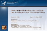 Working with Fathers in GroupsWorking with Fathers in Groups: Tips to Enhance Facilitation Skills Pamela Wilson, MSW Program Consultant and Trainer February 24, 2009 pamwilson@comcast.net