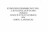 ENVIRONMENTAL LEGISLATION AND INSTITUTIONS IN SRI LANKA · 2018-03-14 · Environmental Legislation and Institutions in South Asia. Dr Rashid Hasan edited the composite national contributions