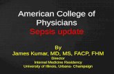 American College of Physicians Sepsis update College of Physicians Sepsis update By James Kumar, MD, MS, FACP, FHM ... What distinguishes septic shock from sepsis ? Treatment ? NO.