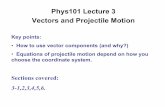 Phys101 Lecture 3 Vectors and Projectile Motionmxchen/Phys1011117/Lec03A.pdf · Phys101 Lecture 3 Vectors and Projectile Motion Key points: •How to use vector components (and why?)