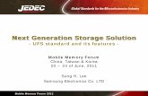 Next Generation Storage Solution · Mobile Memory Forum 2011 Next Generation Storage Solution - UFS standard and its features - Mobile Memory Forum China, Taiwan & Korea 20 ~ 24 of