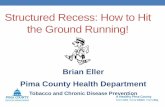 Structured Recess: How to Hit the Ground Running!€¦ · Structured Recess: How to Hit the Ground Running! Brian Eller Pima County Health Department Tobacco and Chronic Disease Prevention