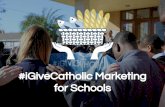 for Schools #iGiveCatholic Marketing · Specific project? Mission support? How can your donors help make a difference? Do you have a financial target? What stories or testimonials